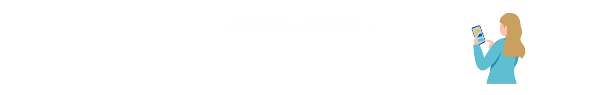 見学予約はお気軽に！